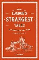 London's Strangest Tales: Extraordinary but true stories from over a thousand years of London's history - Tom Quinn - cover