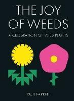 The Joy of Weeds: A Celebration of Wild Plants - Paul Farrell - cover