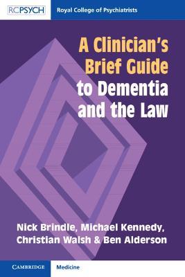 A Clinician's Brief Guide to Dementia and the Law - Nick Brindle,Michael Kennedy,Christian Walsh - cover