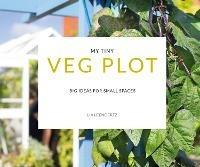 My Tiny Veg Plot: Big ideas for small spaces - Lia Leendertz,Mark Diacono - cover