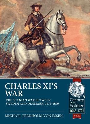 Charles Xi's War: The Scanian War Between Sweden and Denmark, 1675-1679 - Michael Fredholm von Essen - cover