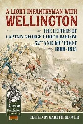 A Light Infantryman with Wellington: The Letters of Captain George Ulrich Barlow 52nd and 69th Foot 1808-15 - cover