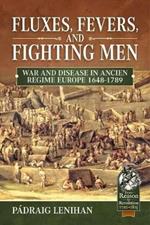 Fluxes, Fevers and Fighting Men: War and Disease in Ancien Regime Europe 1648-1789