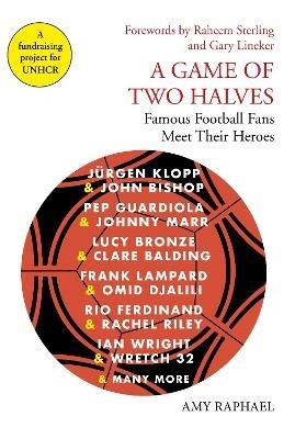 A Game of Two Halves: Famous Football Fans Meet Their Heroes - Amy Raphael - cover