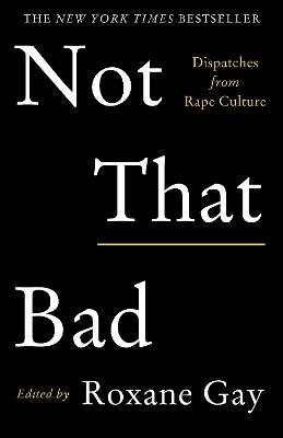 Not That Bad: Dispatches from Rape Culture - Roxane Gay - cover