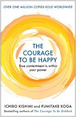 The Courage to be Happy: True Contentment Is Within Your Power