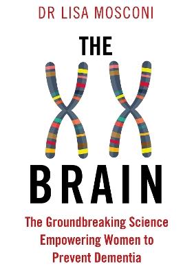 The XX Brain: The Groundbreaking Science Empowering Women to Prevent Dementia - Lisa Mosconi - cover