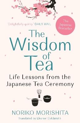 The Wisdom of Tea: Life Lessons from the Japanese Tea Ceremony - Noriko Morishita - cover