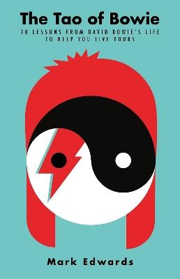 The Tao of Bowie: 10 Lessons from David Bowie's Life to Help You Live Yours - Mark Edwards - cover