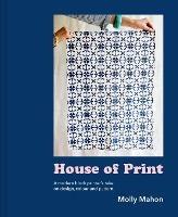 House of Print: A Modern Printer's Take on Design, Colour and Pattern - Molly Mahon - cover