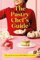 The Pastry Chef's Guide: The Secret to Successful Baking Every Time