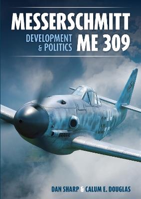 Messerschmitt Me 309 Development & Politics - Calum E. Douglas,Dan Sharp - cover