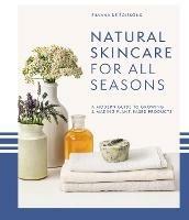 Natural Skincare For All Seasons: A Modern Guide to Growing & Making Plant-Based Products - Silvana de Soissons - cover