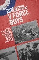 V Force Boys: All New Reminiscences by Air and Ground Crews Operating the Vulcan, Victor and Valiant in the Cold War - Tony Blackman,Anthony Wright - cover