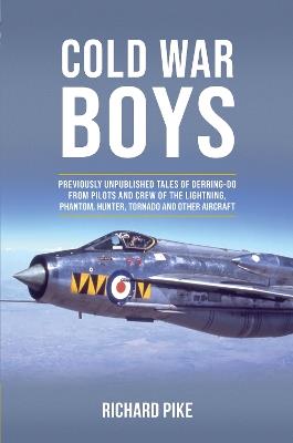 Cold War Boys: PREVIOUSLY UNPUBLISHED TALES OF DERRING-DO FROM LIGHTNING, PHANTOM AND HUNTER PILOTS - Richard Pike - cover