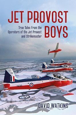 Jet Provost Boys: True Tales from the Operators of the Jet Provost and Strikemaster - David Watkins - cover