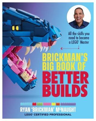 Brickman's Big Book of Better Builds: All the skills you need to become a LEGO (R) Master - Ryan McNaught - cover