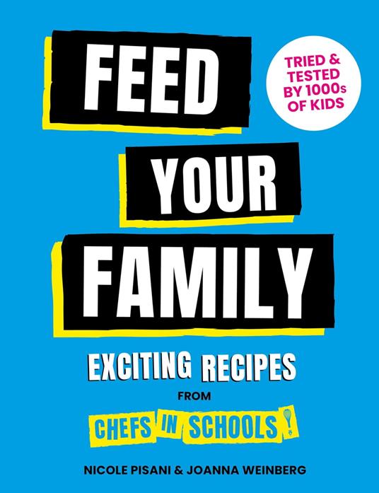 Feed Your Family: Exciting recipes from Chefs in Schools, Tried and Tested by 1000s of kids