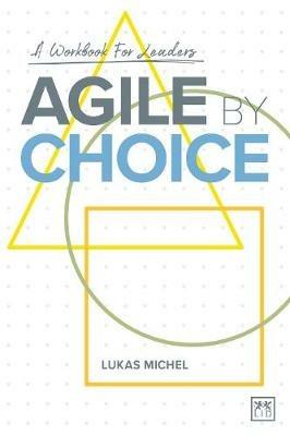 Agile by Choice: A workbook for leaders - Lukas Michel - cover