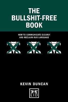 The Bullshit-Free Book: How to communicate clearly and reclaim our language - Kevin Duncan - cover