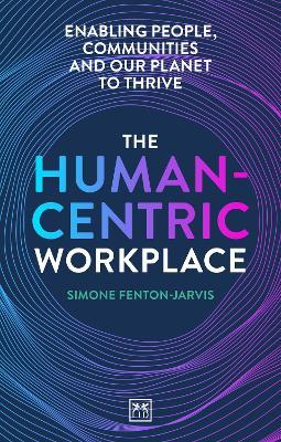 The Human-Centric Workplace: Enabling people, communities and our planet to thrive - Simone Fenton-Jarvis - cover