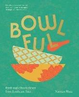 Bowlful: Fresh and Vibrant Dishes from Southeast Asia - Norman Musa - cover