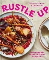 Rustle Up: One-Paragraph Recipes for Flavour without Fuss - Rhiannon Batten,Laura Rowe - cover