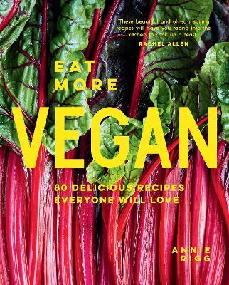 Eat More Vegan: 80 Delicious Recipes Everyone Will Love - Annie Rigg - cover