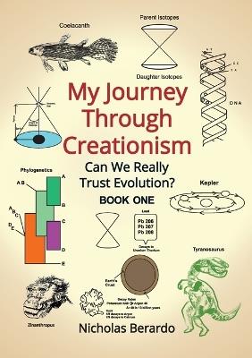 My Journey through Creationism: Can we really trust evolution - Nicholas D Berardo - cover