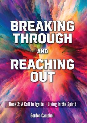 Breaking Through and Reaching Out: A Call to Ignite - Living in the Spirit - Gordon Campbell - cover