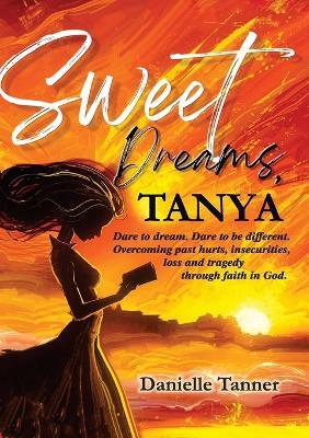 Sweet Dreams Tanya: Dare to Dream. Dare to be Different. - Danielle Tanner - cover