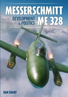 Messerschmitt Me 328 Development & Politics - Dan Sharp - cover