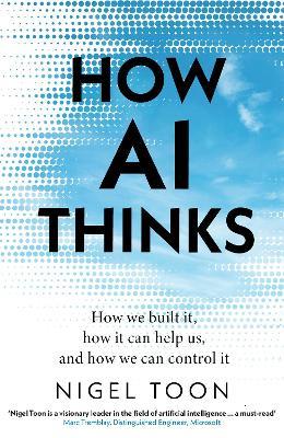 How AI Thinks: How we built it, how it can help us, and how we can control it - Nigel Toon - cover