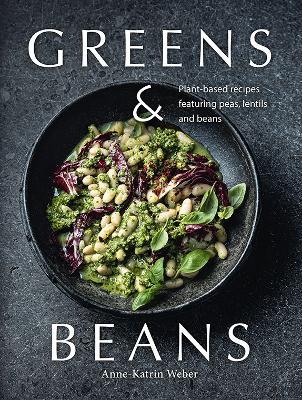 Greens & Beans: Plant-based recipes featuring peas, lentils and beans - Anne-Katrin Weber - cover