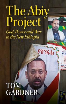 The Abiy Project: God, Power and War in the New Ethiopia - Tom Gardner - cover