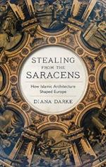 Stealing from the Saracens: How Islamic Architecture Shaped Europe