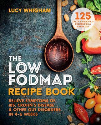 The Low-FODMAP Recipe Book: Relieve Symptoms of IBS, Crohn's Disease & Other Gut Disorders in 4–6 Weeks - Lucy Whigham - cover