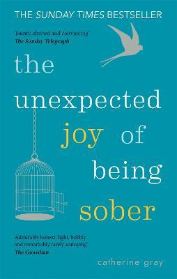 The Unexpected Joy of Being Sober: THE SUNDAY TIMES BESTSELLER - Catherine Gray - cover