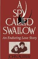 A Spy Called Swallow: An Enduring Love Story - John Murray - cover