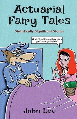 Actuarial Fairy Tales: Statistically Significant Stories - John Lee - cover