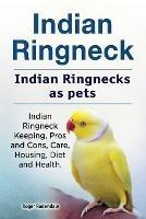 Indian Ringneck. Indian Ringnecks as pets. Indian Ringneck Keeping, Pros and Cons, Care, Housing, Diet and Health.