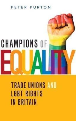 Champions of Equality: Trade unions and LGBT rights in Britain - Peter Purton - cover