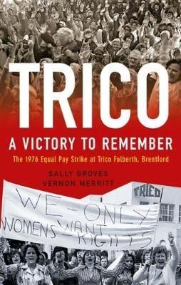 Trico: A Victory to Remember: The 1976 Equal Pay Strike at Trico Folberth, Brentford - Sally Groves,Vernon Merritt - cover