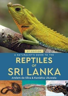 A Naturalist's Guide to the Reptiles of Sri Lanka (2nd edition) - Anslem de Silva,Kanishka Ukuwela - cover