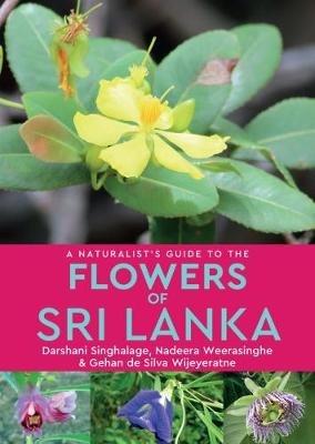 A Naturalist's Guide to the Flowers of Sri Lanka - Darshani Singhalage,Nadeera Weerasinghe,Gehan de Silvia Wijeyeratne - cover