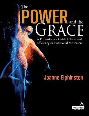 The Power and the Grace: A Professional's Guide to Ease and Efficiency in Functional Movement - Joanne Elphinston - cover