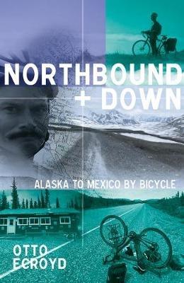 Northbound and Down: Alaska to Mexico by Bicycle - Otto Ecroyd - cover