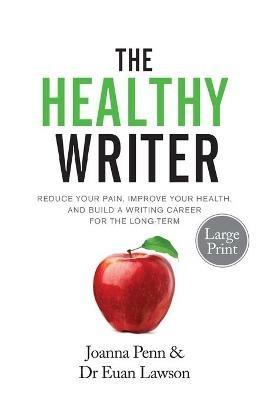 The Healthy Writer Large Print Edition: Reduce Your Pain, Improve Your Health, And Build A Writing Career For The Long Term - Joanna Penn,Euan Lawson - cover