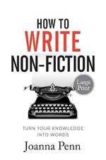 How To Write Non-Fiction Large Print: Turn Your Knowledge Into Words