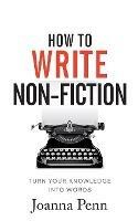 How To Write Non-Fiction: Turn Your Knowledge Into Words